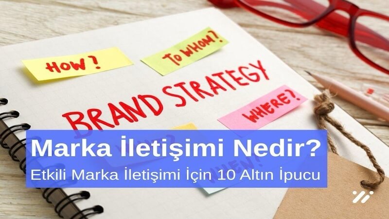 Marka İletişimi Nedir Etkili Marka İletişimi için 10 Altın Öneri