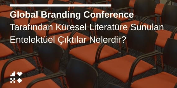 Global Branding Conference Tarafından Küresel Literatüre Sunulan Entelektüel Çıktılar Nelerdir?