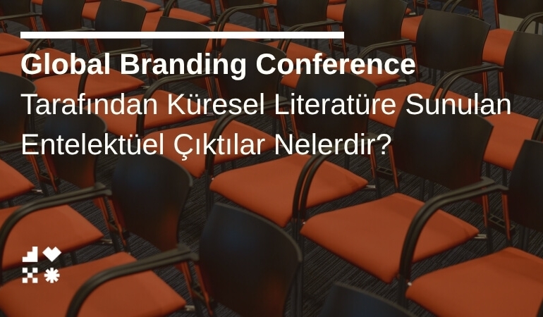 Global Branding Conference Tarafından Küresel Literatüre Sunulan Entelektüel Çıktılar Nelerdir?